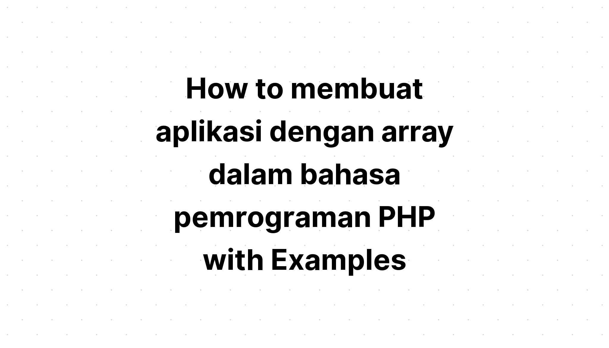 How to membuat aplikasi dengan array in bahasa pemrograman PHP với các ví dụ